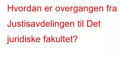 Hvordan er overgangen fra Justisavdelingen til Det juridiske fakultet?