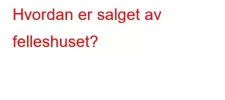 Hvordan er salget av felleshuset