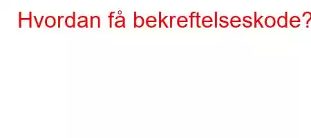 Hvordan få bekreftelseskode?