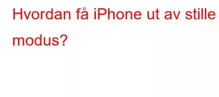 Hvordan få iPhone ut av stille modus?