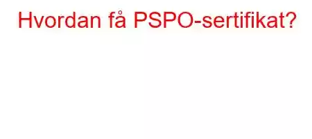 Hvordan få PSPO-sertifikat?