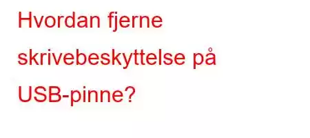 Hvordan fjerne skrivebeskyttelse på USB-pinne?