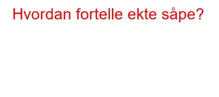 Hvordan fortelle ekte såpe?