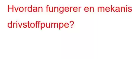 Hvordan fungerer en mekanisk drivstoffpumpe?