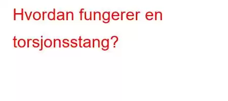 Hvordan fungerer en torsjonsstang?