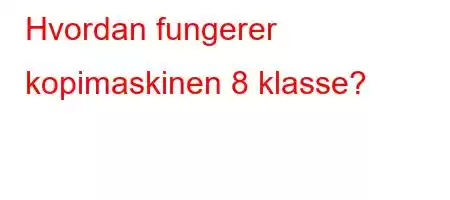 Hvordan fungerer kopimaskinen 8 klasse