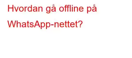 Hvordan gå offline på WhatsApp-nettet?