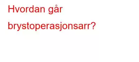 Hvordan går brystoperasjonsarr?