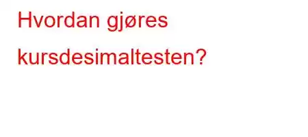 Hvordan gjøres kursdesimaltesten?