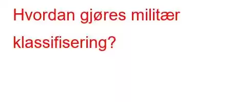 Hvordan gjøres militær klassifisering?