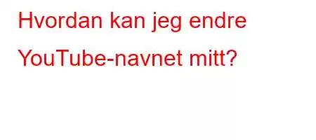 Hvordan kan jeg endre YouTube-navnet mitt