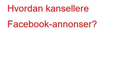 Hvordan kansellere Facebook-annonser?