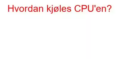 Hvordan kjøles CPU'en?