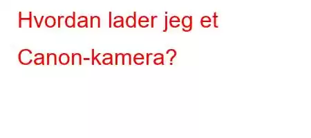 Hvordan lader jeg et Canon-kamera?