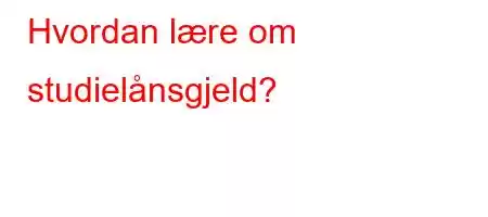 Hvordan lære om studielånsgjeld?