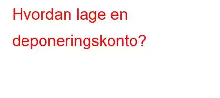 Hvordan lage en deponeringskonto