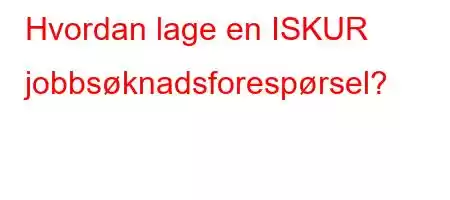 Hvordan lage en ISKUR jobbsøknadsforespørsel?