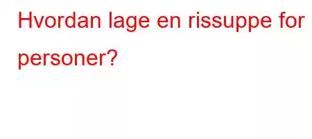 Hvordan lage en rissuppe for 2 personer?