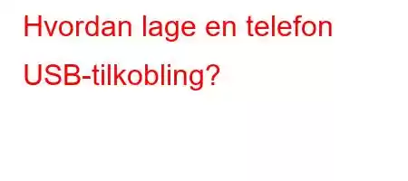 Hvordan lage en telefon USB-tilkobling