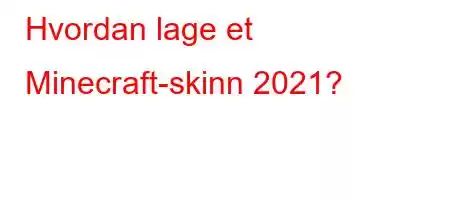 Hvordan lage et Minecraft-skinn 2021?