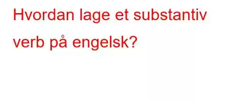 Hvordan lage et substantiv verb på engelsk?