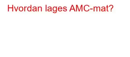 Hvordan lages AMC-mat?