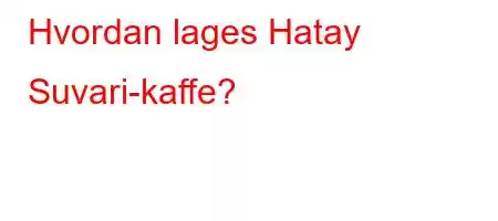 Hvordan lages Hatay Suvari-kaffe