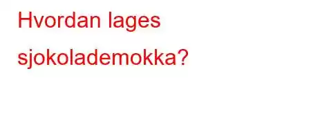 Hvordan lages sjokolademokka?