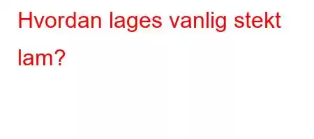 Hvordan lages vanlig stekt lam?