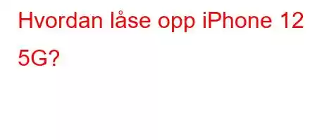 Hvordan låse opp iPhone 12 5G?