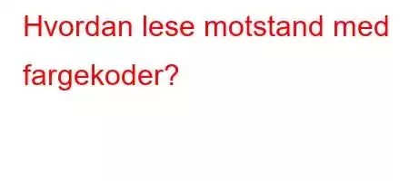 Hvordan lese motstand med fargekoder?