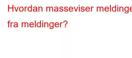 Hvordan masseviser meldinger fra meldinger?