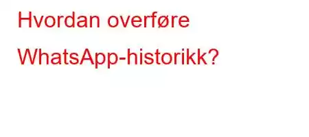 Hvordan overføre WhatsApp-historikk?