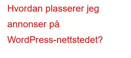 Hvordan plasserer jeg annonser på WordPress-nettstedet?