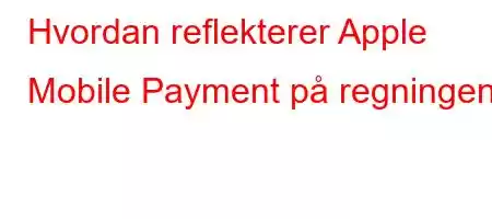 Hvordan reflekterer Apple Mobile Payment på regningen?