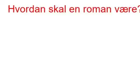 Hvordan skal en roman være?