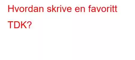 Hvordan skrive en favoritt TDK?