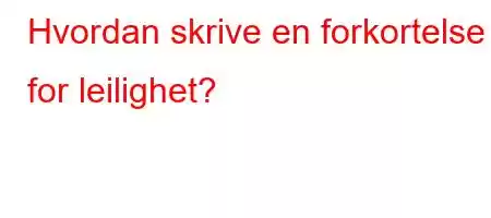 Hvordan skrive en forkortelse for leilighet?