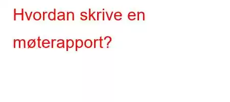 Hvordan skrive en møterapport?