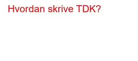 Hvordan skrive TDK?