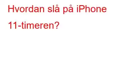 Hvordan slå på iPhone 11-timeren?