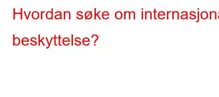 Hvordan søke om internasjonal beskyttelse?