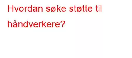 Hvordan søke støtte til håndverkere