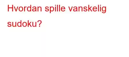 Hvordan spille vanskelig sudoku?