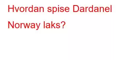 Hvordan spise Dardanel Norway laks?