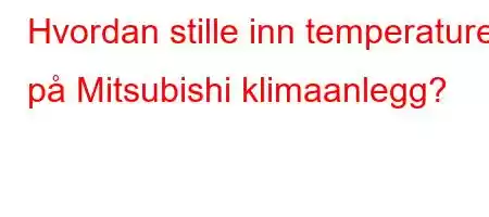 Hvordan stille inn temperaturen på Mitsubishi klimaanlegg?