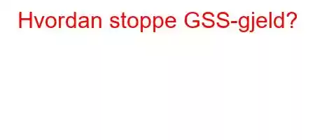 Hvordan stoppe GSS-gjeld?