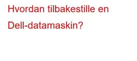 Hvordan tilbakestille en Dell-datamaskin?