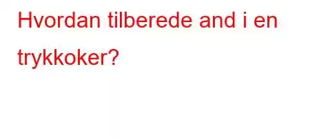 Hvordan tilberede and i en trykkoker?