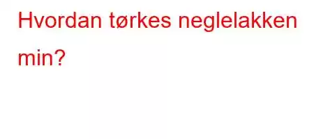 Hvordan tørkes neglelakken min?